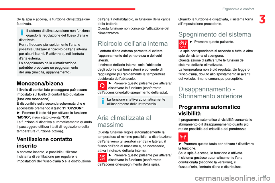 CITROEN C5 AIRCROSS 2022  Libretti Di Uso E manutenzione (in Italian) 59
Ergonomia e confort
3Se la spia è accesa, la funzione climatizzazione 
è attivata.
Il sistema di climatizzazione non funziona 
quando la regolazione del flusso d'aria è 
disattivata.
Per raf