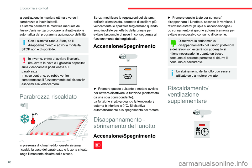 CITROEN C5 AIRCROSS 2022  Libretti Di Uso E manutenzione (in Italian) 60
Ergonomia e confort
Riscaldamento
È un sistema supplementare ed autonomo che 
riscalda l'abitacolo e migliora lo sbrinamento.
Questa spia è accesa quando il sistema è 
programmato o impostat