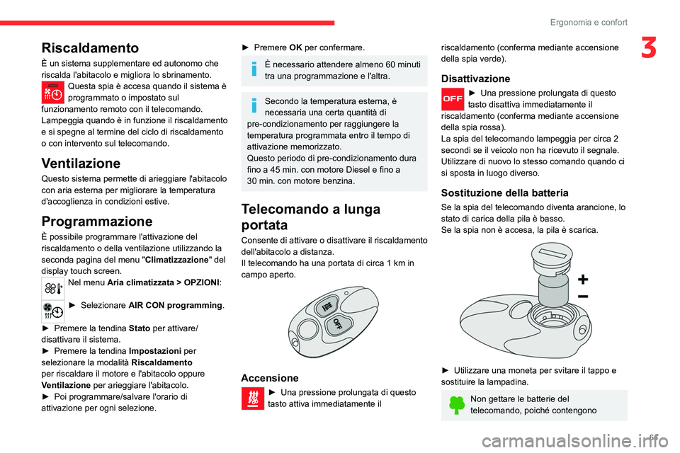CITROEN C5 AIRCROSS 2022  Libretti Di Uso E manutenzione (in Italian) 61
Ergonomia e confort
3Riscaldamento
È un sistema supplementare ed autonomo che 
riscalda l'abitacolo e migliora lo sbrinamento.
Questa spia è accesa quando il sistema è 
programmato o imposta