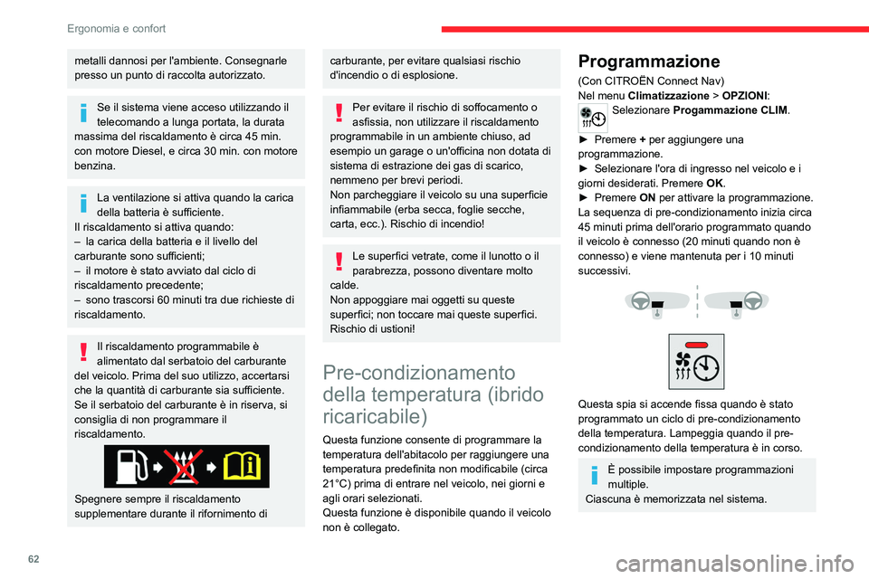 CITROEN C5 AIRCROSS 2022  Libretti Di Uso E manutenzione (in Italian) 62
Ergonomia e confort
Per ottimizzare la durata della batteria, si 
raccomanda di eseguire la programmazione 
con il veicolo collegato.
La programmazione può essere effettuata 
anche da uno smartpho