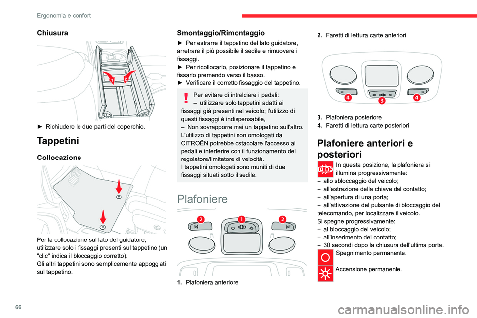CITROEN C5 AIRCROSS 2022  Libretti Di Uso E manutenzione (in Italian) 66
Ergonomia e confort
Nella modalità "Accensione permanente", 
la durata dell'accensione varia secondo la 
situazione:
– a contatto interrotto, circa 10 minuti;
–  in modalità rispa