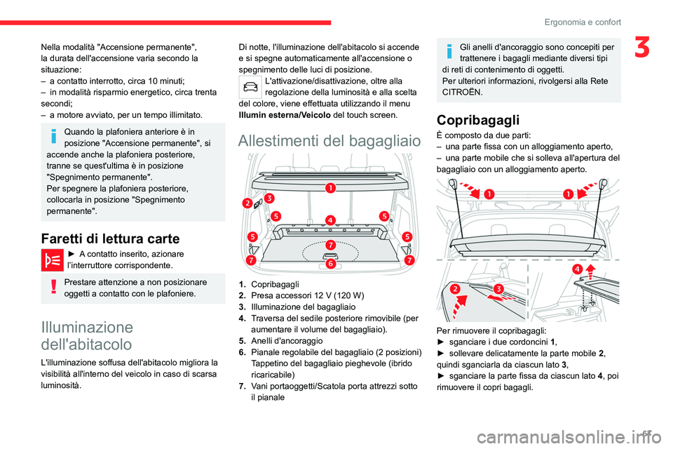 CITROEN C5 AIRCROSS 2022  Libretti Di Uso E manutenzione (in Italian) 67
Ergonomia e confort
3Nella modalità "Accensione permanente", 
la durata dell'accensione varia secondo la 
situazione:
– 
a contatto interrotto, circa 10 minuti;
–

 
in modalità r