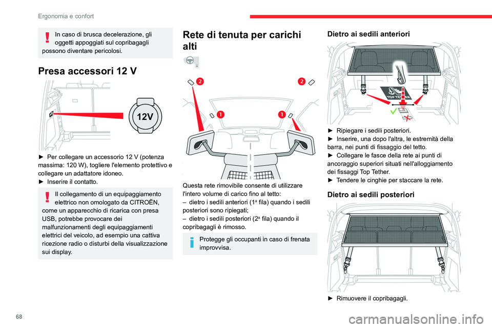 CITROEN C5 AIRCROSS 2022  Libretti Di Uso E manutenzione (in Italian) 68
Ergonomia e confort
► Inserire, una dopo l'altra, le estremità della 
barra, nei punti di fissaggio del tetto.
►  Agganciare le cinghie della rete agli anelli 
inferiori, situati sui rives