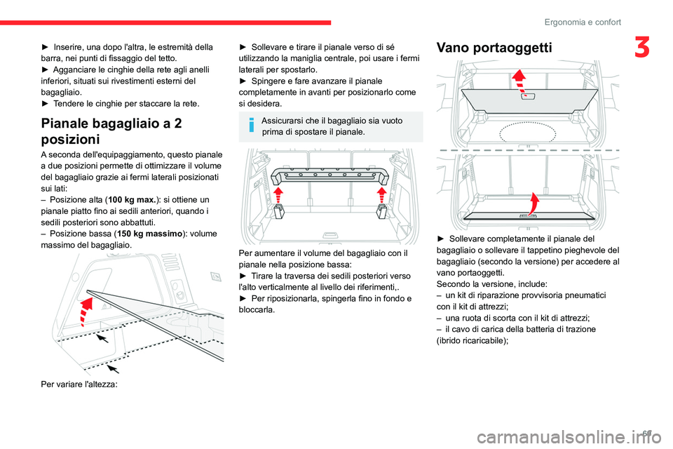 CITROEN C5 AIRCROSS 2022  Libretti Di Uso E manutenzione (in Italian) 69
Ergonomia e confort
3► Inserire, una dopo l'altra, le estremità della 
barra, nei punti di fissaggio del tetto.
►
 
Agganciare le cinghie della rete agli anelli 
inferiori, situati sui riv