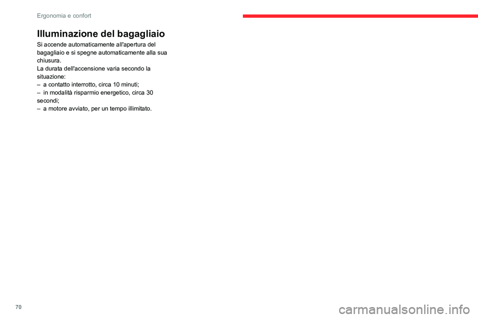 CITROEN C5 AIRCROSS 2022  Libretti Di Uso E manutenzione (in Italian) 70
Ergonomia e confort
Illuminazione del bagagliaio
Si accende automaticamente all'apertura del 
bagagliaio e si spegne automaticamente alla sua 
chiusura.
La durata dell'accensione varia seco