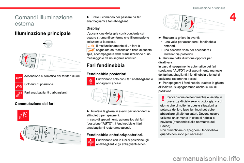 CITROEN C5 AIRCROSS 2022  Libretti Di Uso E manutenzione (in Italian) 71
Illuminazione e visibilità
4Comandi illuminazione 
esterna
Illuminazione principale 
 
 
 
Accensione automatica dei fari/fari diurni 
Solo luci di posizione 
Fari anabbaglianti o abbaglianti 
Com