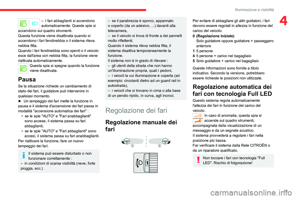 CITROEN C5 AIRCROSS 2022  Libretti Di Uso E manutenzione (in Italian) 75
Illuminazione e visibilità
4– I fari abbaglianti si accendono 
automaticamente. Queste spie si 
accendono sul quadro strumenti.
Questa funzione viene disattivata quando si 
accendono i fari fend