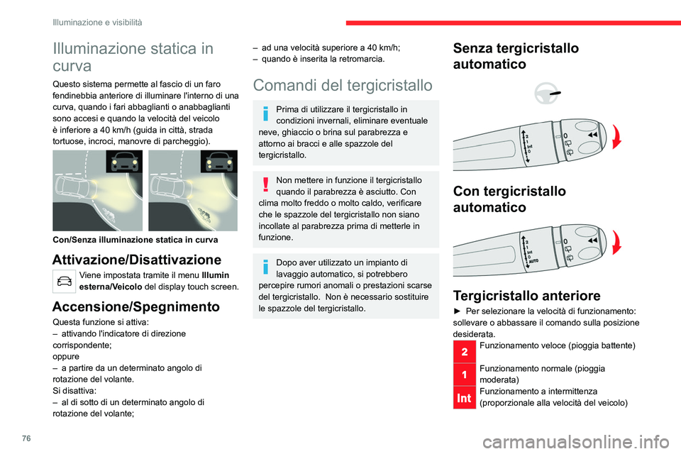 CITROEN C5 AIRCROSS 2022  Libretti Di Uso E manutenzione (in Italian) 76
Illuminazione e visibilità
Disattivato 
Movimento singolo (premere verso il 
basso e rilasciare).
oppure
Funzionamento automatico 
Leggere la sezione corrispondente.
Dopo aver interrotto il contat