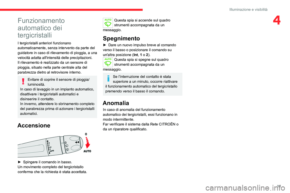 CITROEN C5 AIRCROSS 2022  Libretti Di Uso E manutenzione (in Italian) 79
Illuminazione e visibilità
4Funzionamento 
automatico dei 
tergicristalli
I tergicristalli anteriori funzionano 
automaticamente, senza intervento da parte del 
guidatore in caso di rilevamento di