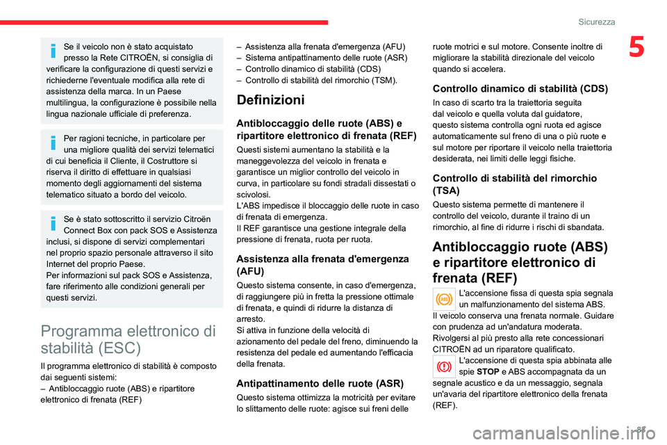 CITROEN C5 AIRCROSS 2022  Libretti Di Uso E manutenzione (in Italian) 83
Sicurezza
5Se il veicolo non è stato acquistato 
presso la Rete CITROËN, si consiglia di 
verificare la configurazione di questi servizi e 
richiederne l'eventuale modifica alla rete di 
assi