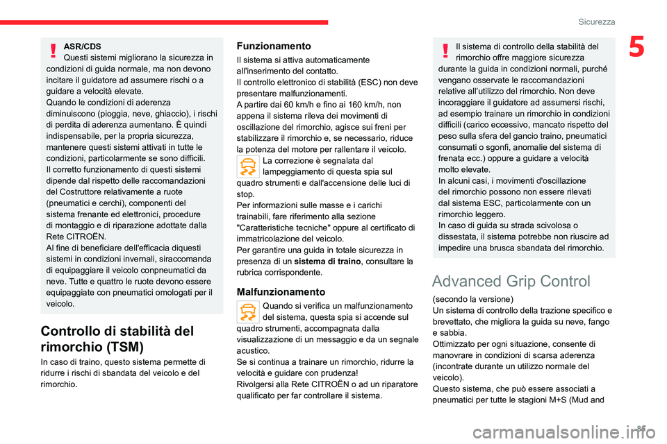 CITROEN C5 AIRCROSS 2022  Libretti Di Uso E manutenzione (in Italian) 85
Sicurezza
5ASR/CDS
Questi sistemi migliorano la sicurezza in 
condizioni di guida normale, ma non devono 
incitare il guidatore ad assumere rischi o a 
guidare a velocità elevate.
Quando le condiz