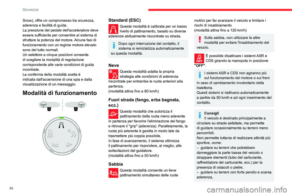CITROEN C5 AIRCROSS 2022  Libretti Di Uso E manutenzione (in Italian) 86
Sicurezza
Snow), offre un compromesso tra sicurezza, 
aderenza e facilità di guida.
La pressione del pedale dell'acceleratore deve 
essere sufficiente per consentire al sistema di 
sfruttare l
