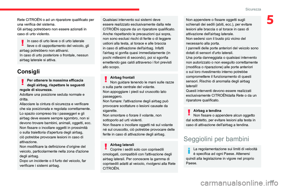 CITROEN C5 AIRCROSS 2022 Libretti Di Uso E manutenzione (in Italian) 93
Sicurezza
5Rete CITROËN o ad un riparatore qualificato per
una verifica del sistema.
Gli airbag potrebbero non essere azionati in
caso di urto violento.
In caso di urto lieve o di urto laterale CITROEN C5 AIRCROSS 2022 Libretti Di Uso E manutenzione (in Italian) 93
Sicurezza
5Rete CITROËN o ad un riparatore qualificato per
una verifica del sistema.
Gli airbag potrebbero non essere azionati in
caso di urto violento.
In caso di urto lieve o di urto laterale