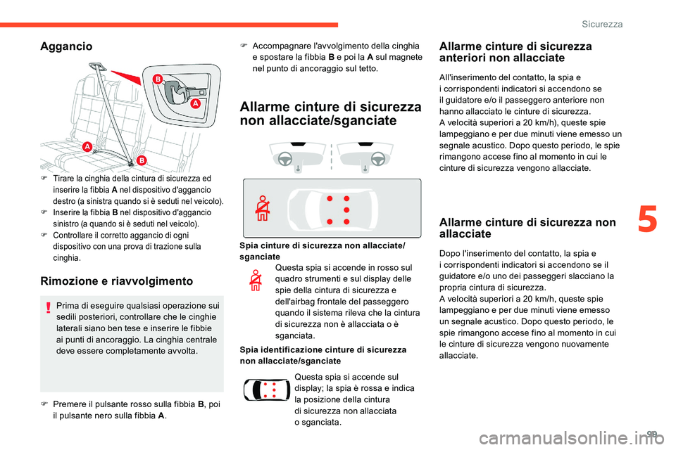 CITROEN C5 AIRCROSS 2020  Libretti Di Uso E manutenzione (in Italian) 99
Aggancio
Rimozione e riavvolgimento
F Tirare la cinghia della cintura di sicurezza ed inserire la fibbia A nel dispositivo d'aggancio 
destro (a sinistra quando si è seduti nel veicolo).
F
 
I