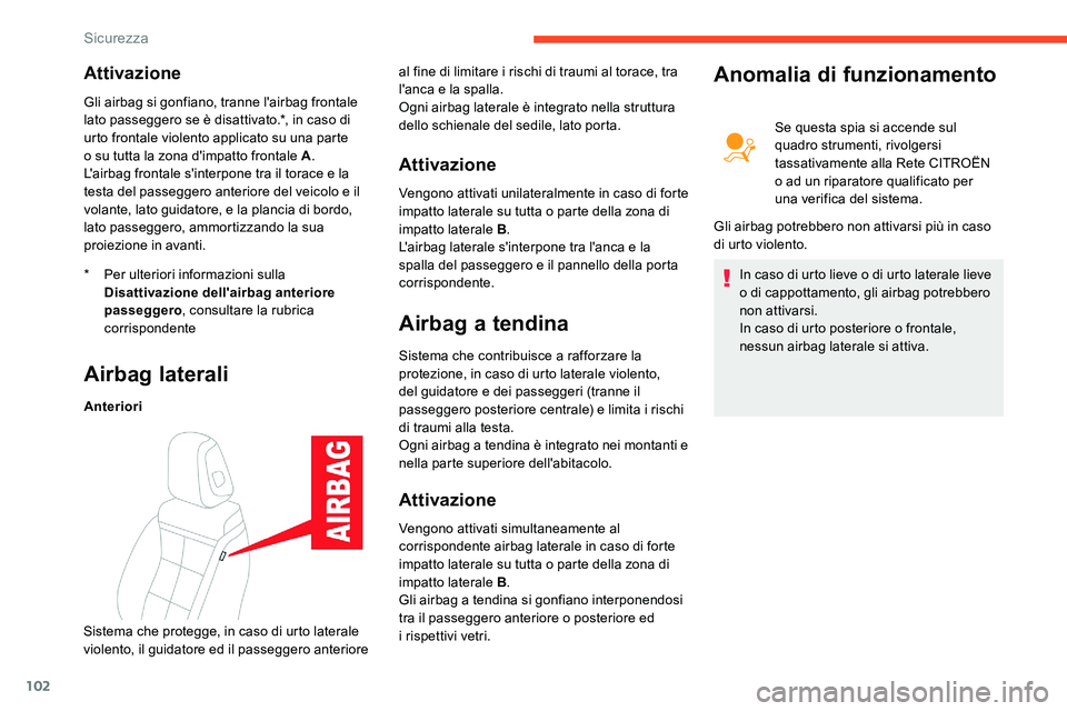 CITROEN C5 AIRCROSS 2020  Libretti Di Uso E manutenzione (in Italian) 102
Attivazione
* Per ulteriori informazioni sulla Disattivazione dell'airbag anteriore 
passeggero , consultare la rubrica 
corrispondente
Gli airbag si gonfiano, tranne l'airbag frontale 
la