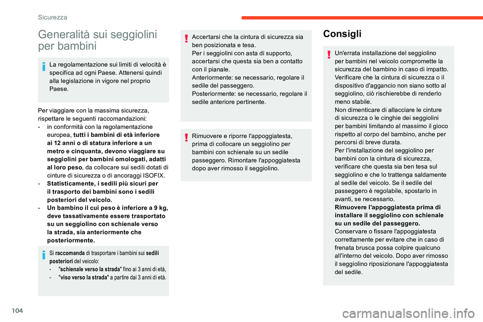 CITROEN C5 AIRCROSS 2020  Libretti Di Uso E manutenzione (in Italian) 104
Generalità sui seggiolini 
per bambini
La regolamentazione sui limiti di velocità è 
specifica ad ogni Paese. Attenersi quindi 
alla legislazione in vigore nel proprio 
Paese.
Per viaggiare con