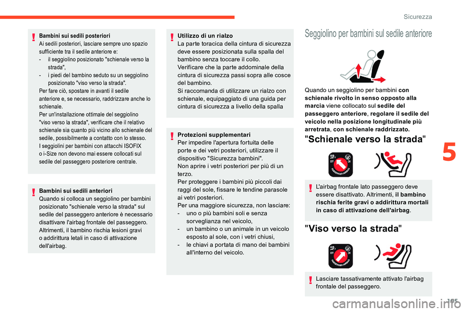 CITROEN C5 AIRCROSS 2020  Libretti Di Uso E manutenzione (in Italian) 105
Bambini sui sedili posteriori
Ai sedili posteriori, lasciare sempre uno spazio 
sufficiente tra il sedile anteriore e:
- 
i
 l seggiolino posizionato "schienale verso la 
strada",
-
 
i p
