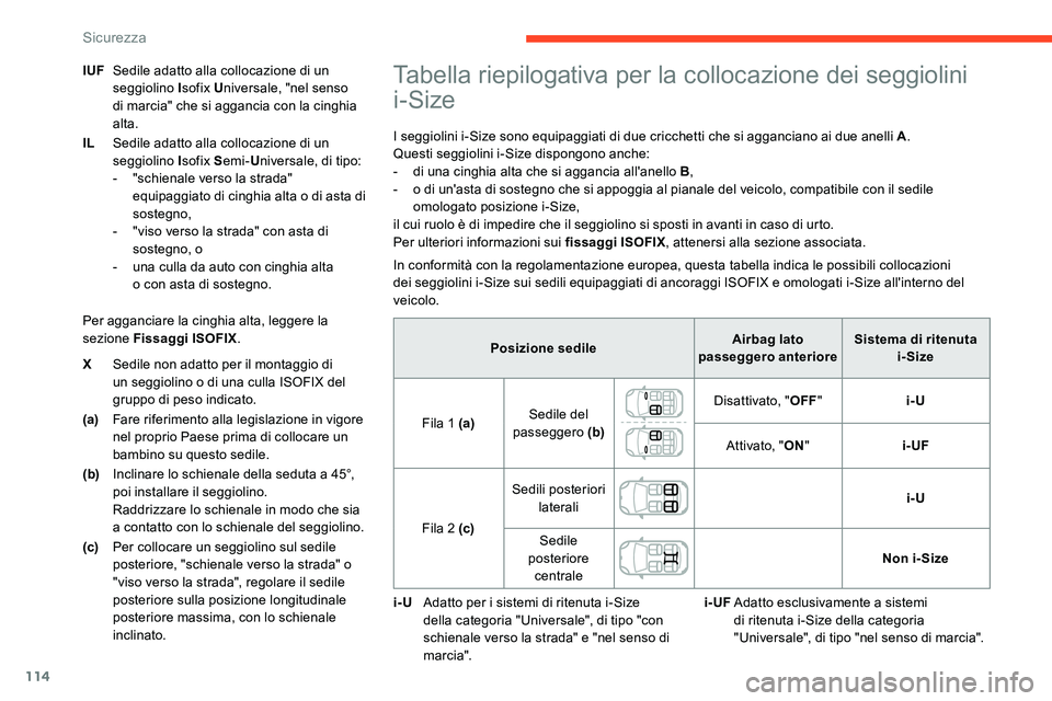 CITROEN C5 AIRCROSS 2020  Libretti Di Uso E manutenzione (in Italian) 114
XSedile non adatto per il montaggio di 
un seggiolino o
  di una culla ISOFIX del 
gruppo di peso indicato.
(a) Fare riferimento alla legislazione in vigore 
nel proprio Paese prima di collocare u
