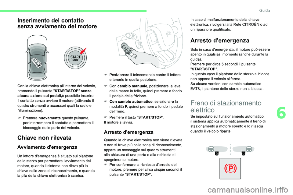 CITROEN C5 AIRCROSS 2020  Libretti Di Uso E manutenzione (in Italian) 121
Inserimento del contatto 
senza avviamento del motore
Con la chiave elettronica all'interno del veicolo, 
premendo il pulsante "START/STOP" senza 
alcuna azione sui pedali, è possibil