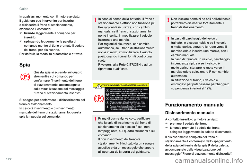 CITROEN C5 AIRCROSS 2020  Libretti Di Uso E manutenzione (in Italian) 122
Spia
Questa spia si accende sul quadro 
strumenti e sul comando per 
confermare l'inserimento del freno 
di stazionamento, accompagnata 
dalla visualizzazione del messaggio 
"Freno di staz