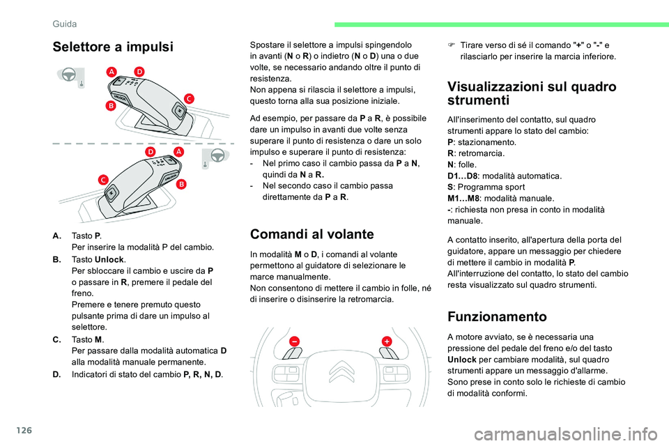 CITROEN C5 AIRCROSS 2020  Libretti Di Uso E manutenzione (in Italian) 126
A.Ta s t o  P .
Per inserire la modalità P del cambio.
B. Ta s t o  Unlock .
Per sbloccare il cambio e uscire da P 
o
  passare in R , premere il pedale del 
freno.
Premere e tenere premuto quest