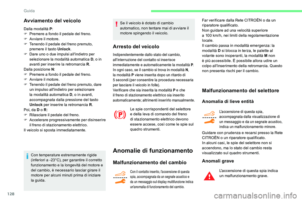CITROEN C5 AIRCROSS 2020  Libretti Di Uso E manutenzione (in Italian) 128
Avviamento del veicolo
Dalla modalità P:
F  P remere a   fondo il pedale del freno.
F
 
A
 vviare il motore.
F
 
T
 enendo il pedale del freno premuto, 
premere il tasto Unlock .
F
 
D
 are uno o