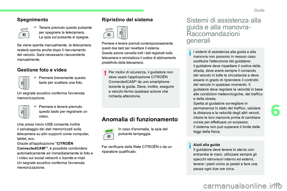 CITROEN C5 AIRCROSS 2020  Libretti Di Uso E manutenzione (in Italian) 135
I sistemi di assistenza alla guida e alla 
manovra non possono in nessun caso 
sostituire l'attenzione del guidatore.
il guidatore deve rispettare il codice della 
strada, deve avere sempre il