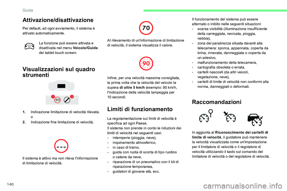 CITROEN C5 AIRCROSS 2020  Libretti Di Uso E manutenzione (in Italian) 140
Attivazione/disattivazione
Per default, ad ogni avviamento, il sistema è 
attivato automaticamente.La funzione può essere attivata e 
disattivata nel menu Veicolo/Guida  
del tablet touch screen