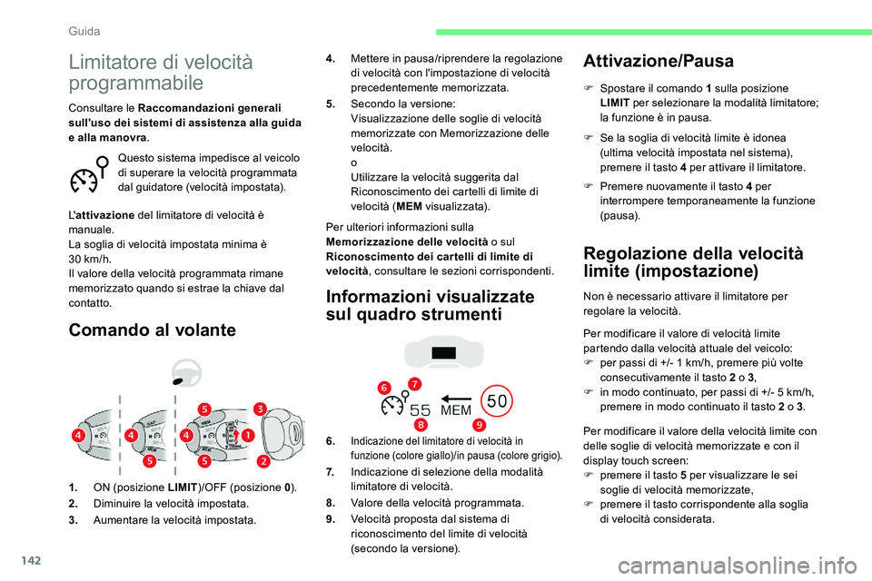 CITROEN C5 AIRCROSS 2020  Libretti Di Uso E manutenzione (in Italian) 142
Limitatore di velocità 
programmabile
Comando al volante
Per ulteriori informazioni sulla 
Memorizzazione delle velocità o
  sul 
Riconoscimento dei cartelli di limite di 
velocità , consultare