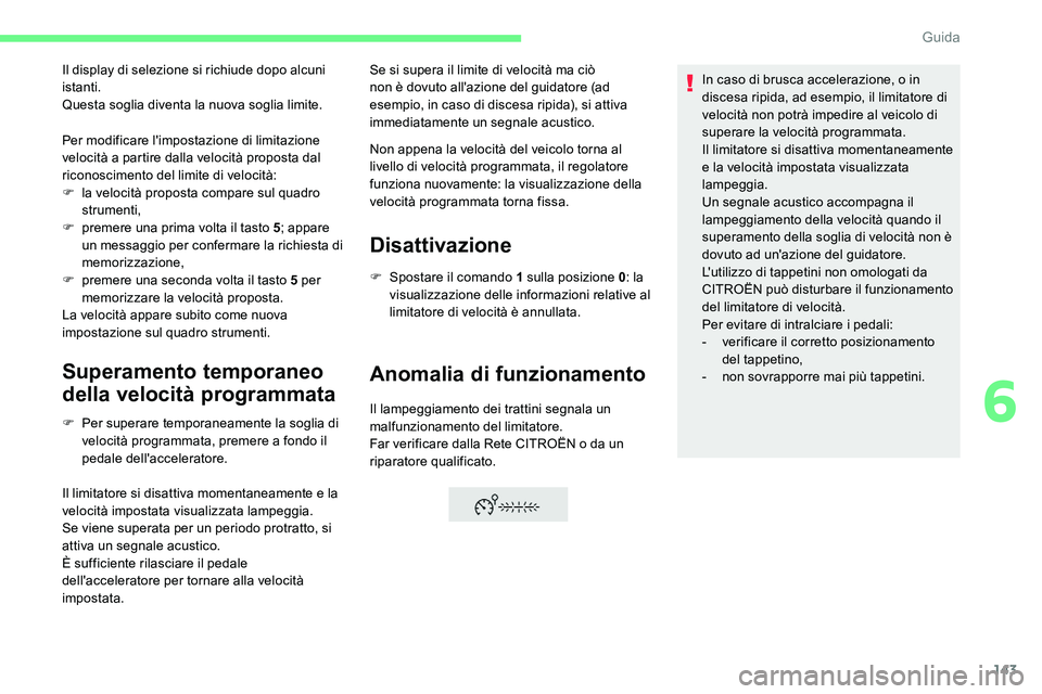 CITROEN C5 AIRCROSS 2020  Libretti Di Uso E manutenzione (in Italian) 143
Per modificare l'impostazione di limitazione 
velocità a partire dalla velocità proposta dal 
riconoscimento del limite di velocità:
F
 
l
 a velocità proposta compare sul quadro 
strument