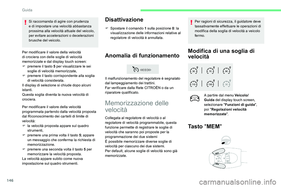 CITROEN C5 AIRCROSS 2020  Libretti Di Uso E manutenzione (in Italian) 146
Per modificare il valore della velocità 
di crociera con delle soglie di velocità 
memorizzate e dal display touch screen:
F 
p
 remere il tasto 5   per visualizzare le sei 
soglie di velocità 