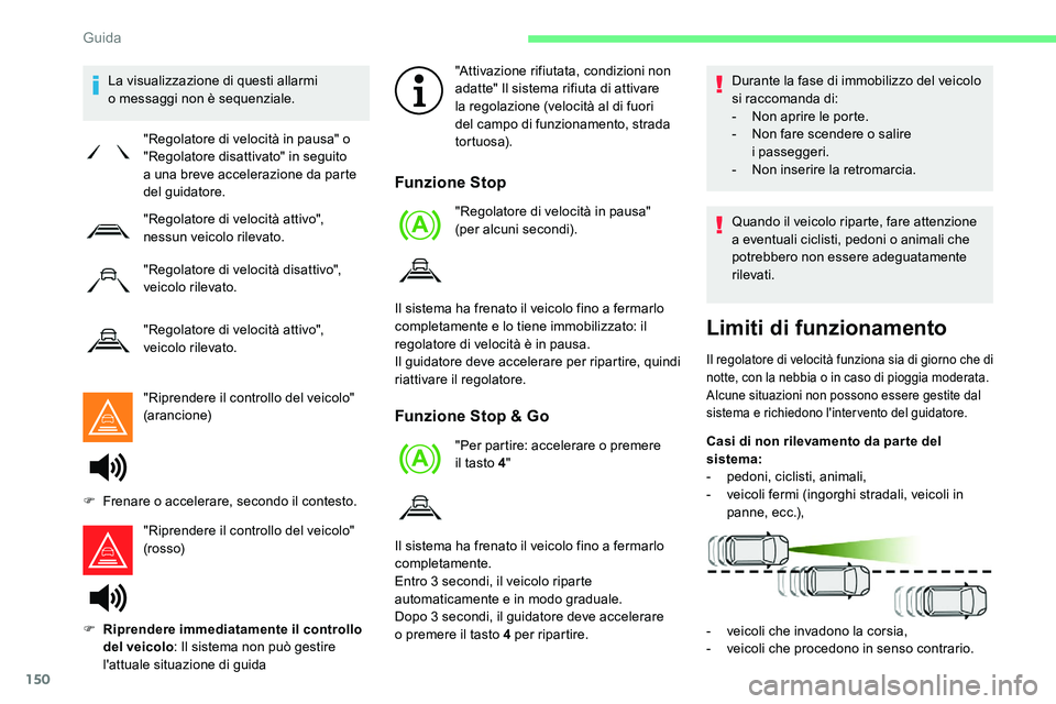 CITROEN C5 AIRCROSS 2020  Libretti Di Uso E manutenzione (in Italian) 150
La visualizzazione di questi allarmi 
o  messaggi non è sequenziale.
"Riprendere il controllo del veicolo" 
(arancione)
"Riprendere il controllo del veicolo" 
(rosso) "Attivaz