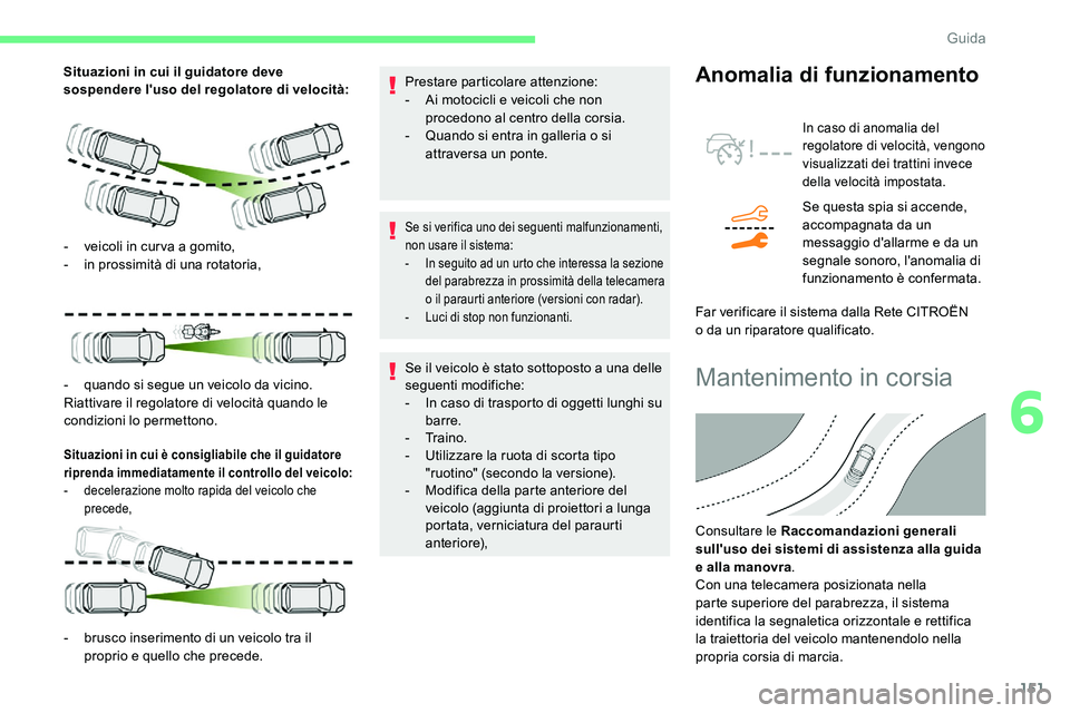 CITROEN C5 AIRCROSS 2020  Libretti Di Uso E manutenzione (in Italian) 151
Situazioni in cui il guidatore deve 
sospendere l'uso del regolatore di velocità:
Situazioni in cui è consigliabile che il guidatore 
riprenda immediatamente il controllo del veicolo:
- 
d
 