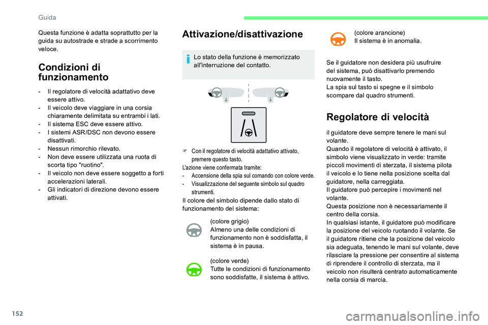 CITROEN C5 AIRCROSS 2020  Libretti Di Uso E manutenzione (in Italian) 152
Condizioni di 
funzionamento
- Il regolatore di velocità adattativo deve essere attivo.
-
 
I
 l veicolo deve viaggiare in una corsia 
chiaramente delimitata su entrambi i
 

lati.
-
 
I
 l siste