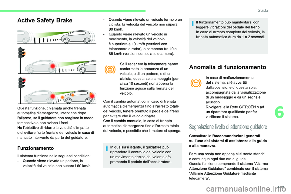 CITROEN C5 AIRCROSS 2020  Libretti Di Uso E manutenzione (in Italian) 159
Active Safety Brake
Funzionamento
- Quando viene rilevato un veicolo fermo o  un 
ciclista, la velocità del veicolo non supera 
80
 

km/h.
-
 
Q
 uando viene rilevato un veicolo in 
movimento, l