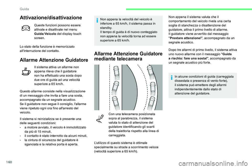 CITROEN C5 AIRCROSS 2020  Libretti Di Uso E manutenzione (in Italian) 160
Attivazione/disattivazione
Queste funzioni possono essere 
attivate e disattivate nel menu 
Guida/Veicolo  del display touch 
screen.
Lo stato della funzione è memorizzato 
all'interruzione d