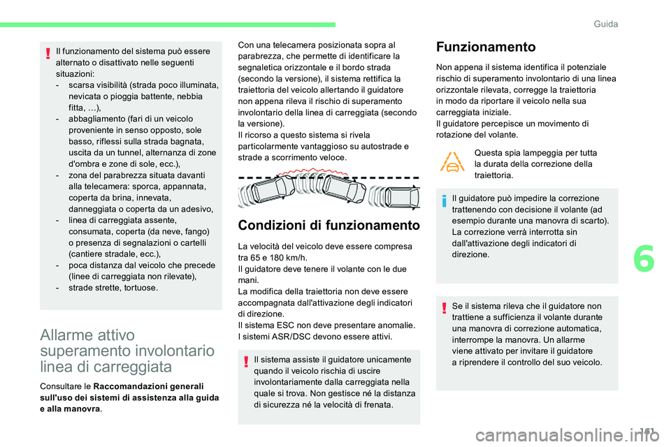 CITROEN C5 AIRCROSS 2020  Libretti Di Uso E manutenzione (in Italian) 161
Il funzionamento del sistema può essere 
alternato o  disattivato nelle seguenti 
situazioni:
-
 
s
 carsa visibilità (strada poco illuminata, 
nevicata o
  pioggia battente, nebbia 
f i t t a ,