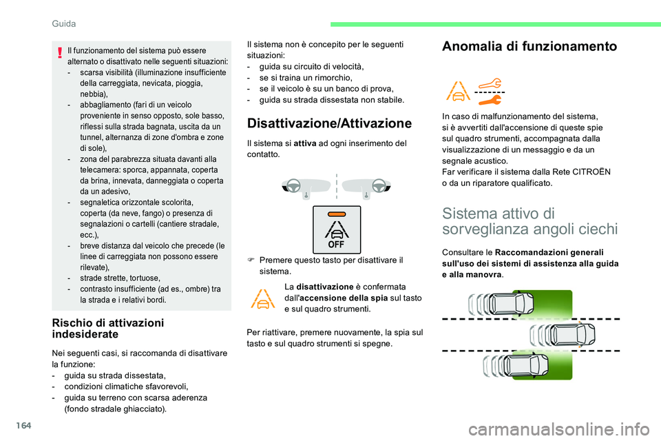 CITROEN C5 AIRCROSS 2020  Libretti Di Uso E manutenzione (in Italian) 164
Il funzionamento del sistema può essere 
alternato o  disattivato nelle seguenti situazioni:
-
 s

carsa visibilità (illuminazione insufficiente 
della carreggiata, nevicata, pioggia, 
nebbia),
