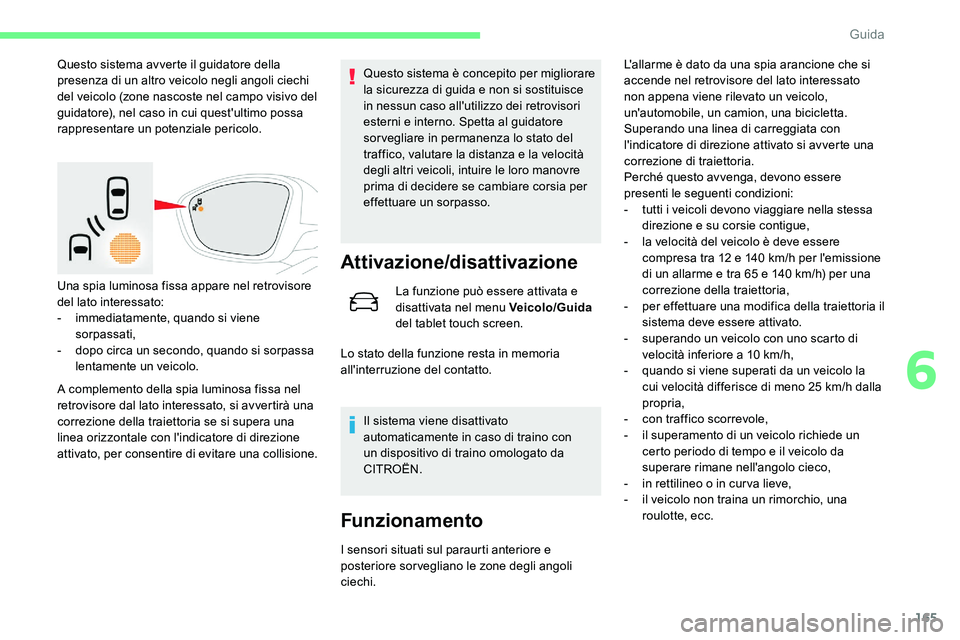 CITROEN C5 AIRCROSS 2020  Libretti Di Uso E manutenzione (in Italian) 165
Questo sistema avverte il guidatore della 
presenza di un altro veicolo negli angoli ciechi 
del veicolo (zone nascoste nel campo visivo del 
guidatore), nel caso in cui quest'ultimo possa 
ra