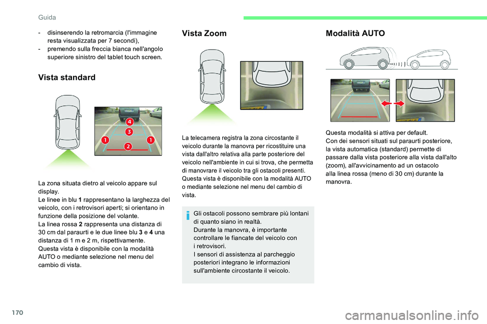 CITROEN C5 AIRCROSS 2020  Libretti Di Uso E manutenzione (in Italian) 170
Vista standardVista Zoom
Gli ostacoli possono sembrare più lontani 
di quanto siano in realtà.
Durante la manovra, è importante 
controllare le fiancate del veicolo con 
i
 

retrovisori.
I sen