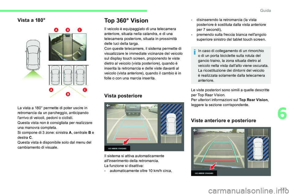 CITROEN C5 AIRCROSS 2020  Libretti Di Uso E manutenzione (in Italian) 171
Vista a 180°Top 360° Vision
Il veicolo è equipaggiato di una telecamera 
anteriore, situata nella calandra, e di una 
telecamera posteriore, situata in prossimità 
delle luci della targa.
Con 