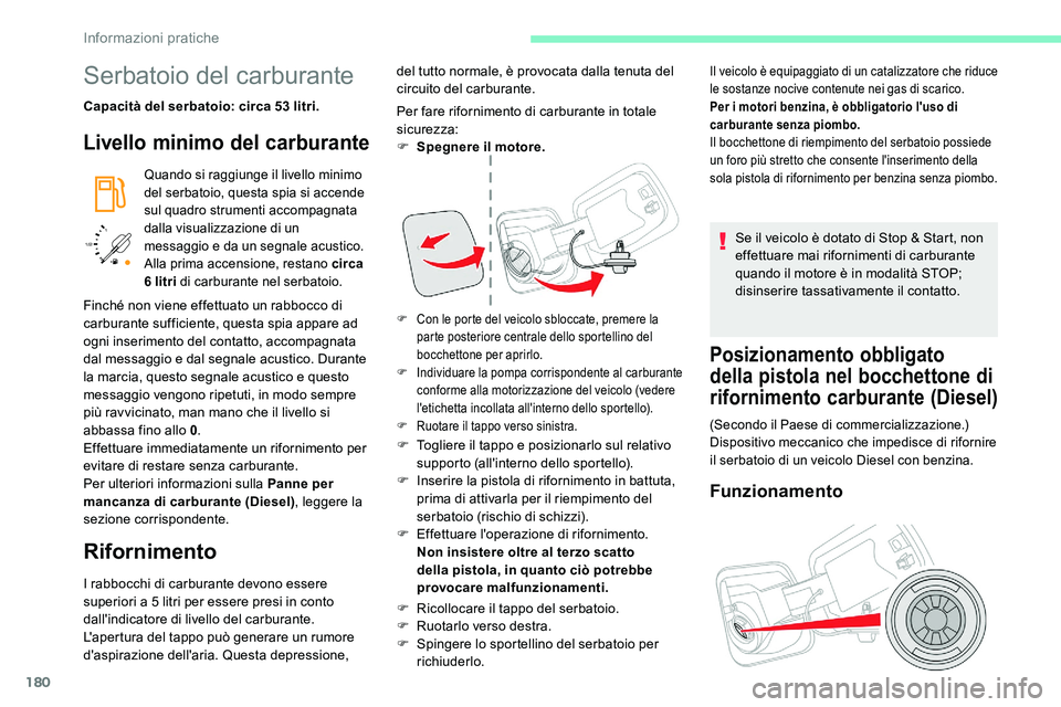 CITROEN C5 AIRCROSS 2020  Libretti Di Uso E manutenzione (in Italian) 180
/2 
1 1
Serbatoio del carburante
Capacità del serbatoio: circa 53 litri.
Livello minimo del carburante
Quando si raggiunge il livello minimo 
del serbatoio, questa spia si accende 
sul quadro str
