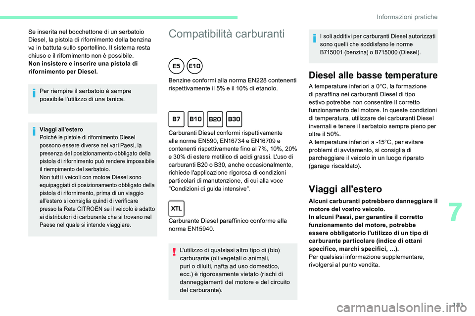 CITROEN C5 AIRCROSS 2020  Libretti Di Uso E manutenzione (in Italian) 181
Per riempire il serbatoio è sempre 
possibile l'utilizzo di una tanica.
Viaggi all'estero
Poiché le pistole di rifornimento Diesel 
possono essere diverse nei vari Paesi, la 
presenza de