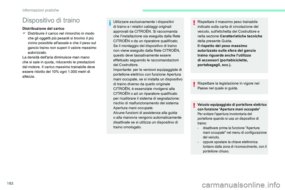 CITROEN C5 AIRCROSS 2020  Libretti Di Uso E manutenzione (in Italian) 182
Rispettare il massimo peso trainabile 
indicato sulla carta di circolazione del 
veicolo, sull'etichetta del Costruttore e 
nella sezione Caratteristiche tecniche 
della presente Guida.
Il ris