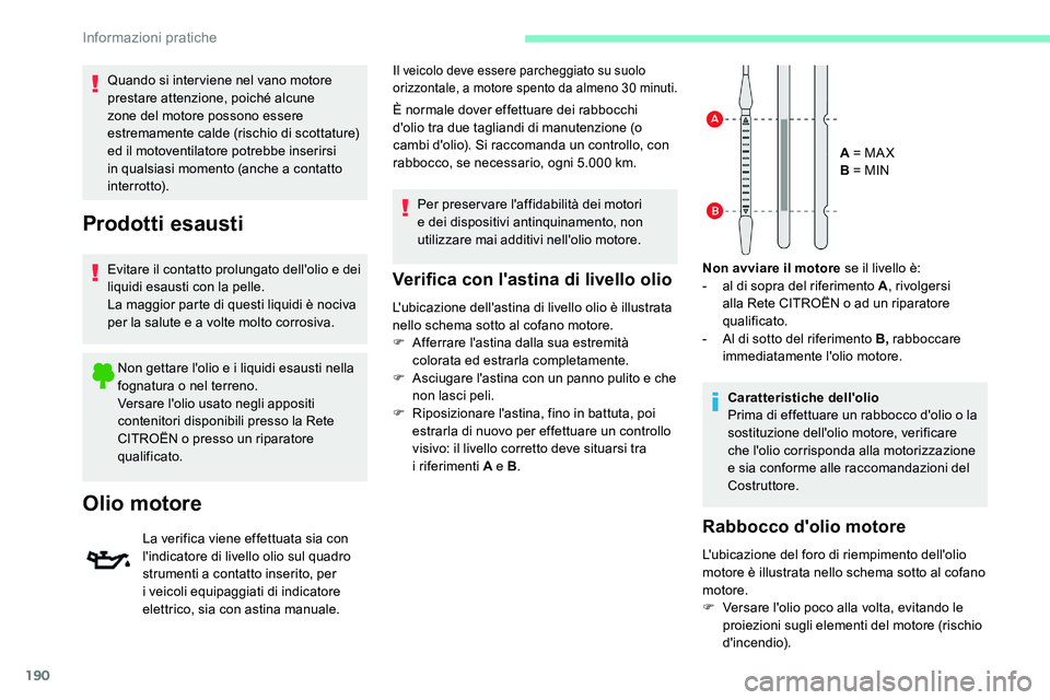 CITROEN C5 AIRCROSS 2020  Libretti Di Uso E manutenzione (in Italian) 190
Verifica con l'astina di livello olio
L'ubicazione dell'astina di livello olio è illustrata 
nello schema sotto al cofano motore.
F 
A
 fferrare l'astina dalla sua estremità 
col