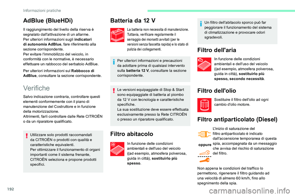 CITROEN C5 AIRCROSS 2020  Libretti Di Uso E manutenzione (in Italian) 192
Le versioni equipaggiate di Stop & Start 
sono equipaggiate di batteria al piombo 
da 12  V con tecnologia e caratteristiche 
specifiche.
La sua sostituzione deve essere effettuata 
esclusivamente