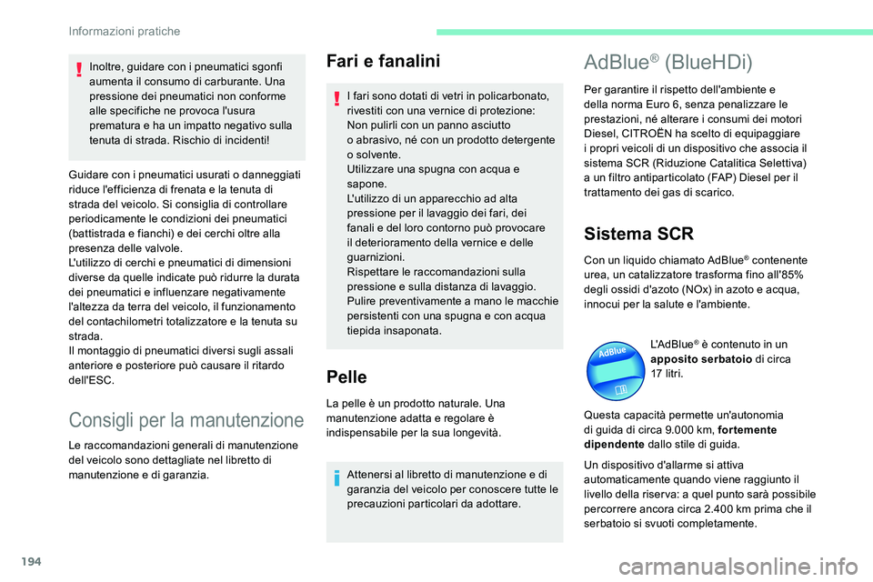 CITROEN C5 AIRCROSS 2020  Libretti Di Uso E manutenzione (in Italian) 194
Fari e fanalini
I fari sono dotati di vetri in policarbonato, 
rivestiti con una vernice di protezione:
Non pulirli con un panno asciutto 
o  abrasivo, né con un prodotto detergente 
o
 

solvent