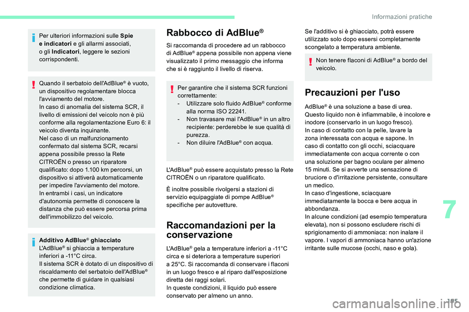 CITROEN C5 AIRCROSS 2020  Libretti Di Uso E manutenzione (in Italian) 195
Per ulteriori informazioni sulle Spie 
e indicatori e gli allarmi associati, 
o gli Indicatori , leggere le sezioni 
corrispondenti.
Quando il serbatoio dell'AdBlue
® è vuoto, 
un dispositiv
