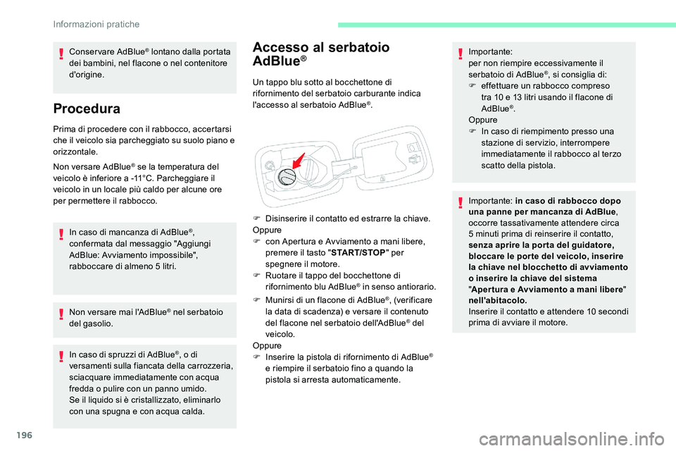 CITROEN C5 AIRCROSS 2020  Libretti Di Uso E manutenzione (in Italian) 196
Accesso al serbatoio 
AdBlue®
Un tappo blu sotto al bocchettone di 
rifornimento del serbatoio carburante indica 
l'accesso al serbatoio AdBlue
®.
F
 
D

isinserire il contatto ed estrarre l