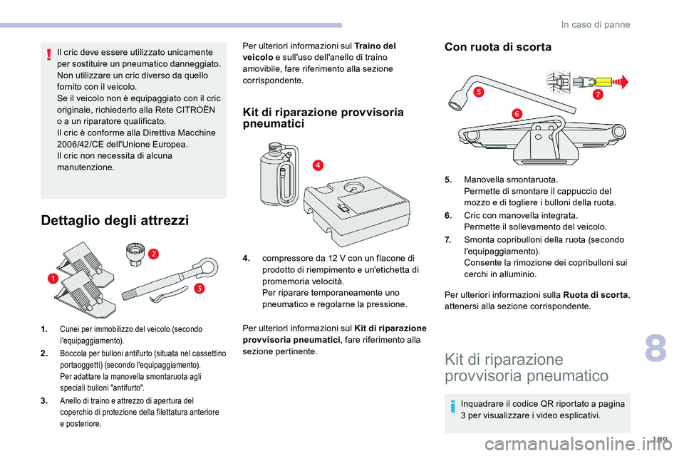 CITROEN C5 AIRCROSS 2020 Libretti Di Uso E manutenzione (in Italian) 199
Il cric deve essere utilizzato unicamente
per sostituire un pneumatico danneggiato.
Non utilizzare un cric diverso da quello
fornito con il veicolo.
Se il veicolo non è equipaggiato con il cric CITROEN C5 AIRCROSS 2020 Libretti Di Uso E manutenzione (in Italian) 199
Il cric deve essere utilizzato unicamente
per sostituire un pneumatico danneggiato.
Non utilizzare un cric diverso da quello
fornito con il veicolo.
Se il veicolo non è equipaggiato con il cric